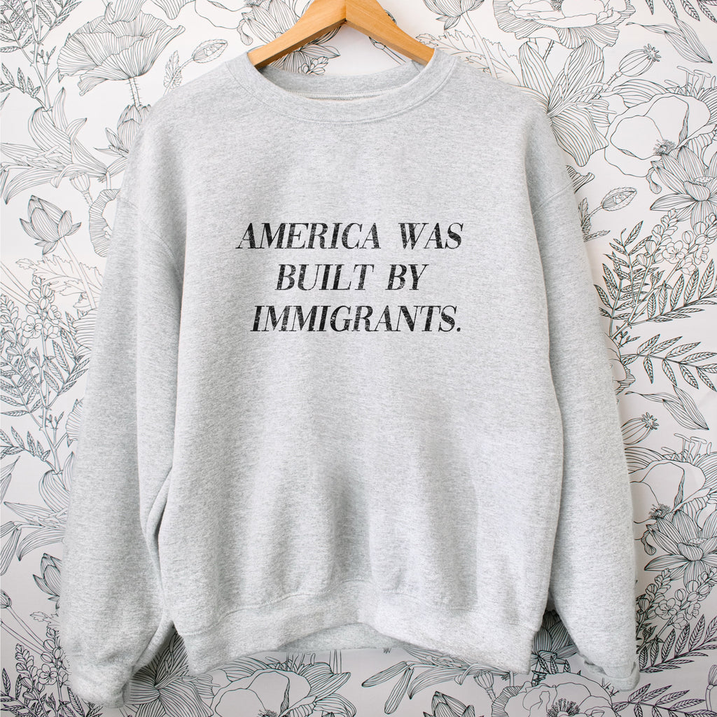America Was Built by Immigrants Sweatshirt