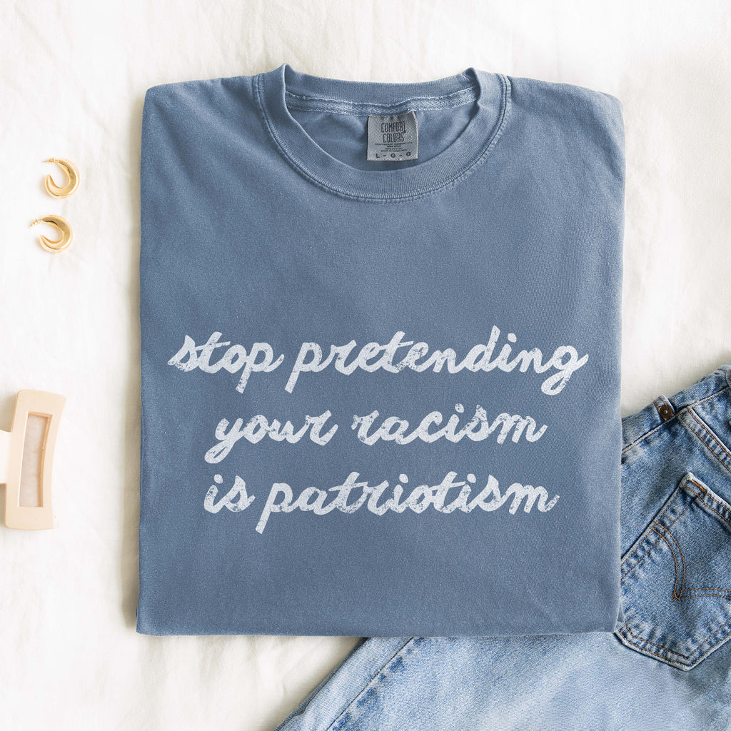 Stop Pretending Your Racism is Patriotism T-Shirt
