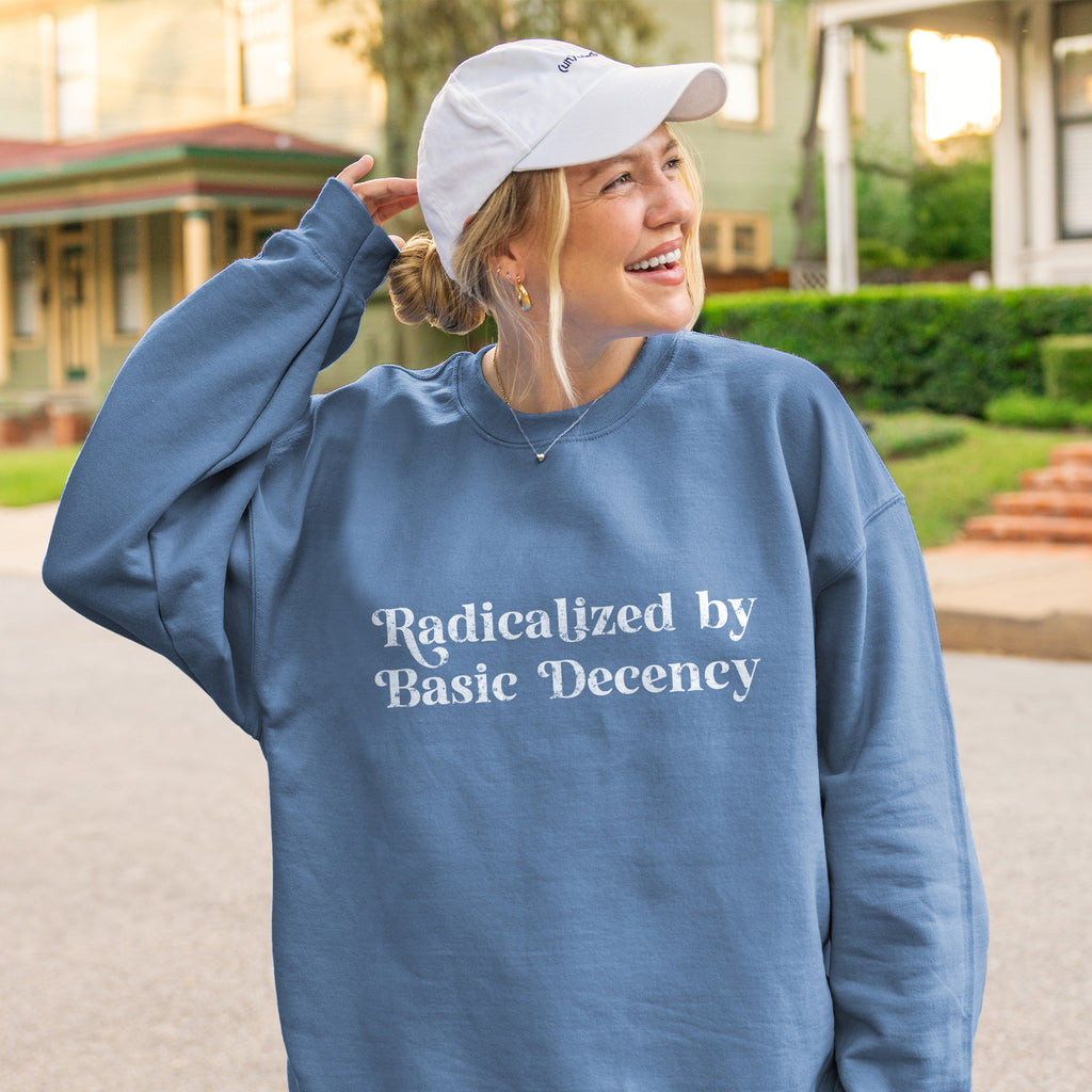 Radicalized by Basic Decency Sweatshirt