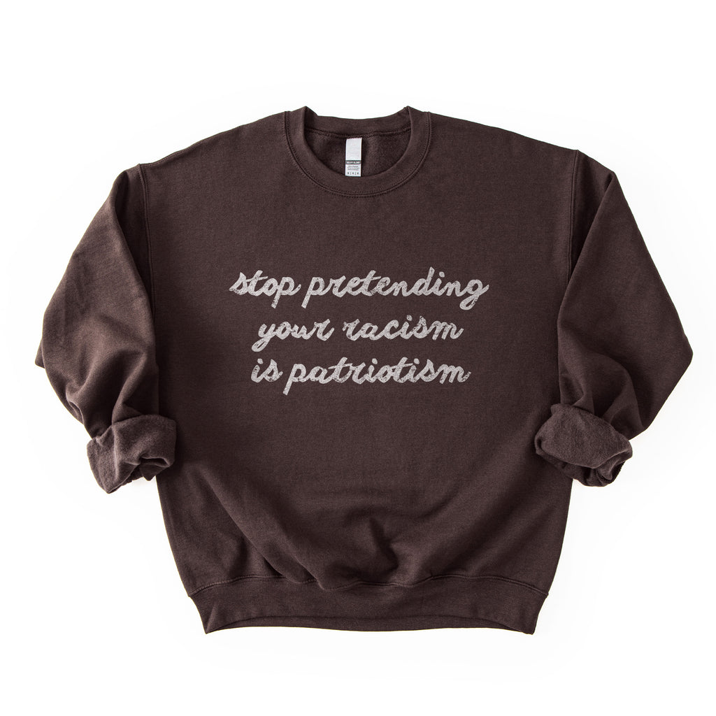 Stop Pretending Your Racism is Patriotism Sweatshirt